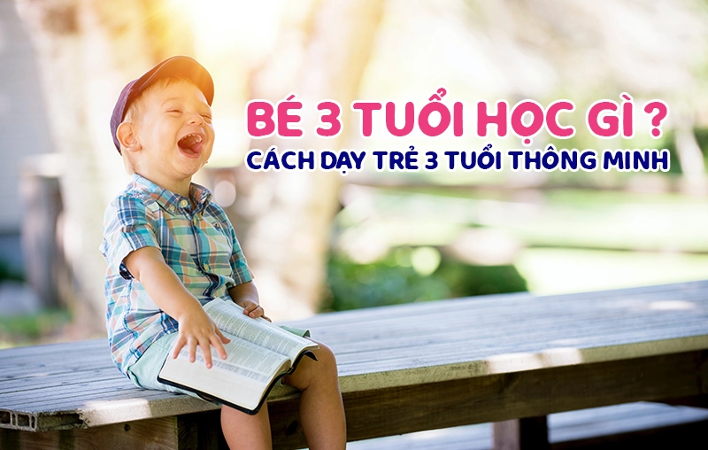 Cách Dạy Bé 3 Tuổi: Phương Pháp Hiệu Quả Giúp Trẻ Phát Triển Toàn Diện