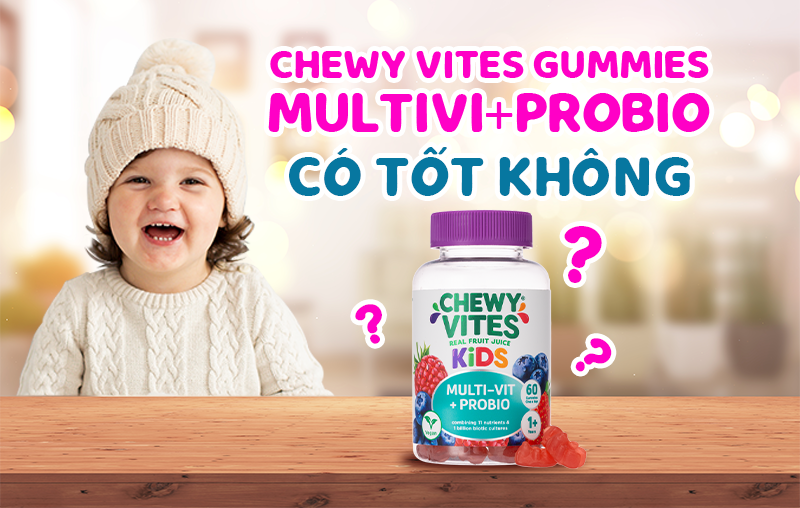 Gummies CHEWY VITES MultiVi+Probio có tốt không? Bé mấy tuổi dùng được?