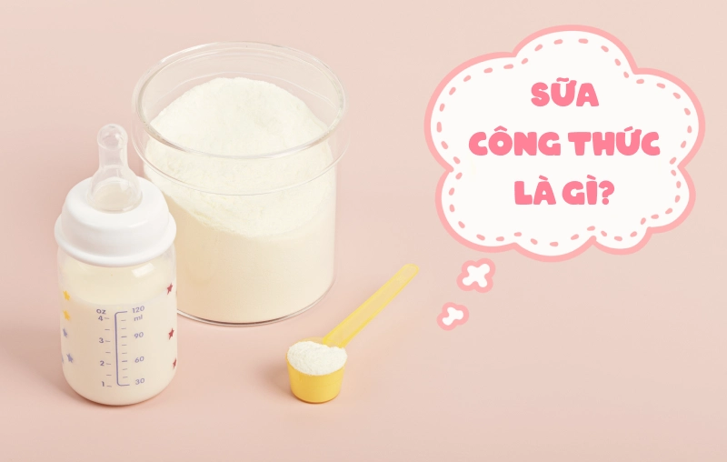 Sữa công thức là gì? Sữa công thức cho trẻ sơ sinh loại nào tốt?