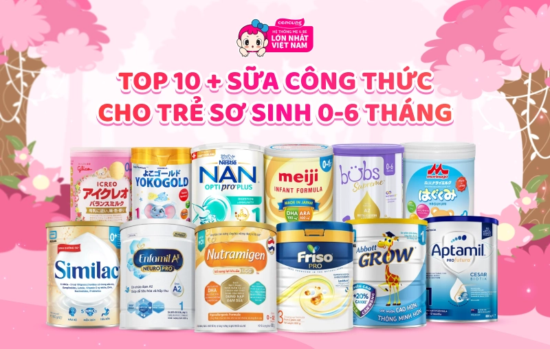 Top 10+ sữa công thức cho trẻ sơ sinh 0-6 tháng tốt nhất hiện nay